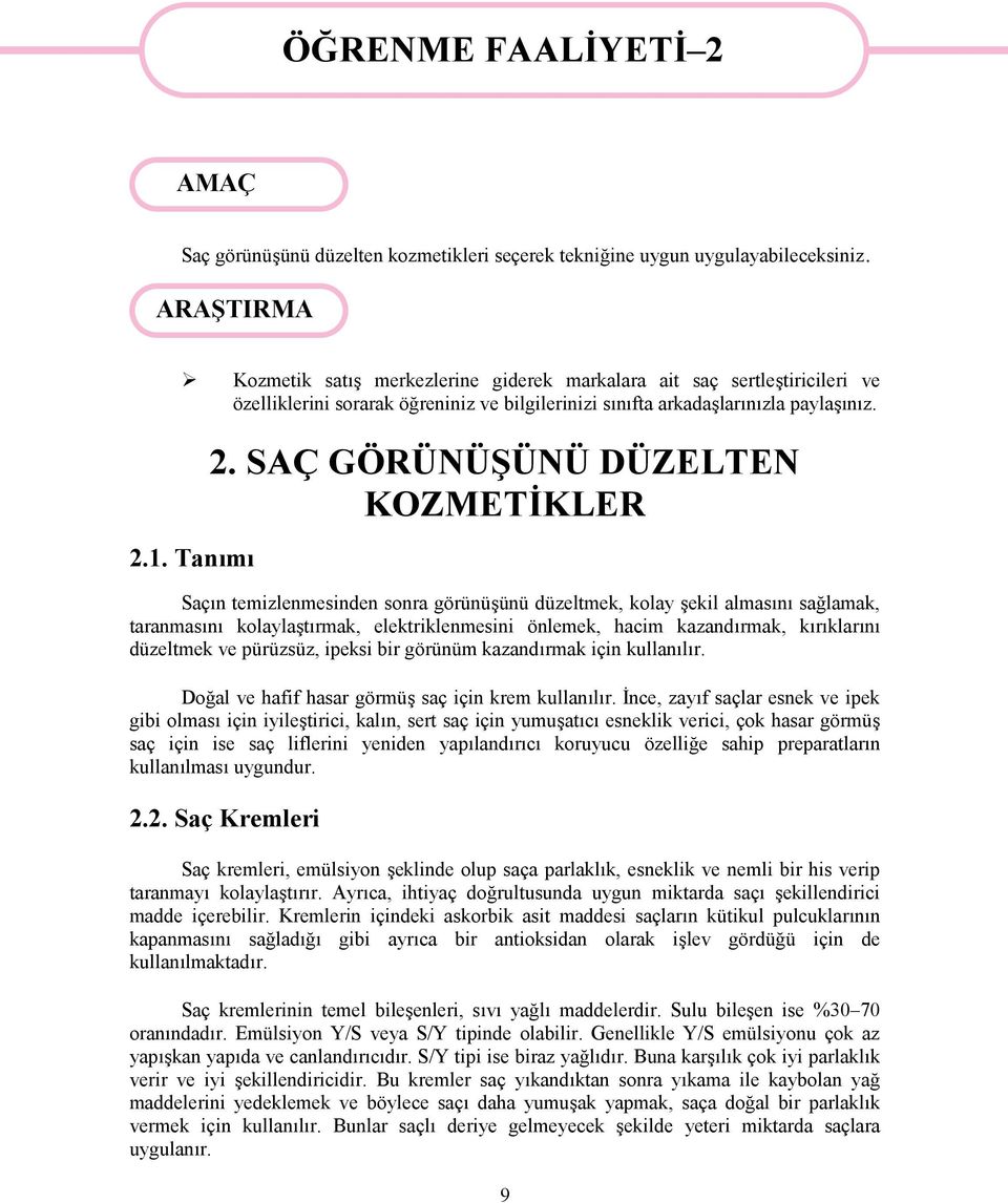 SAÇ GÖRÜNÜŞÜNÜ DÜZELTEN KOZMETİKLER Saçın temizlenmesinden sonra görünüşünü düzeltmek, kolay şekil almasını sağlamak, taranmasını kolaylaştırmak, elektriklenmesini önlemek, hacim kazandırmak,