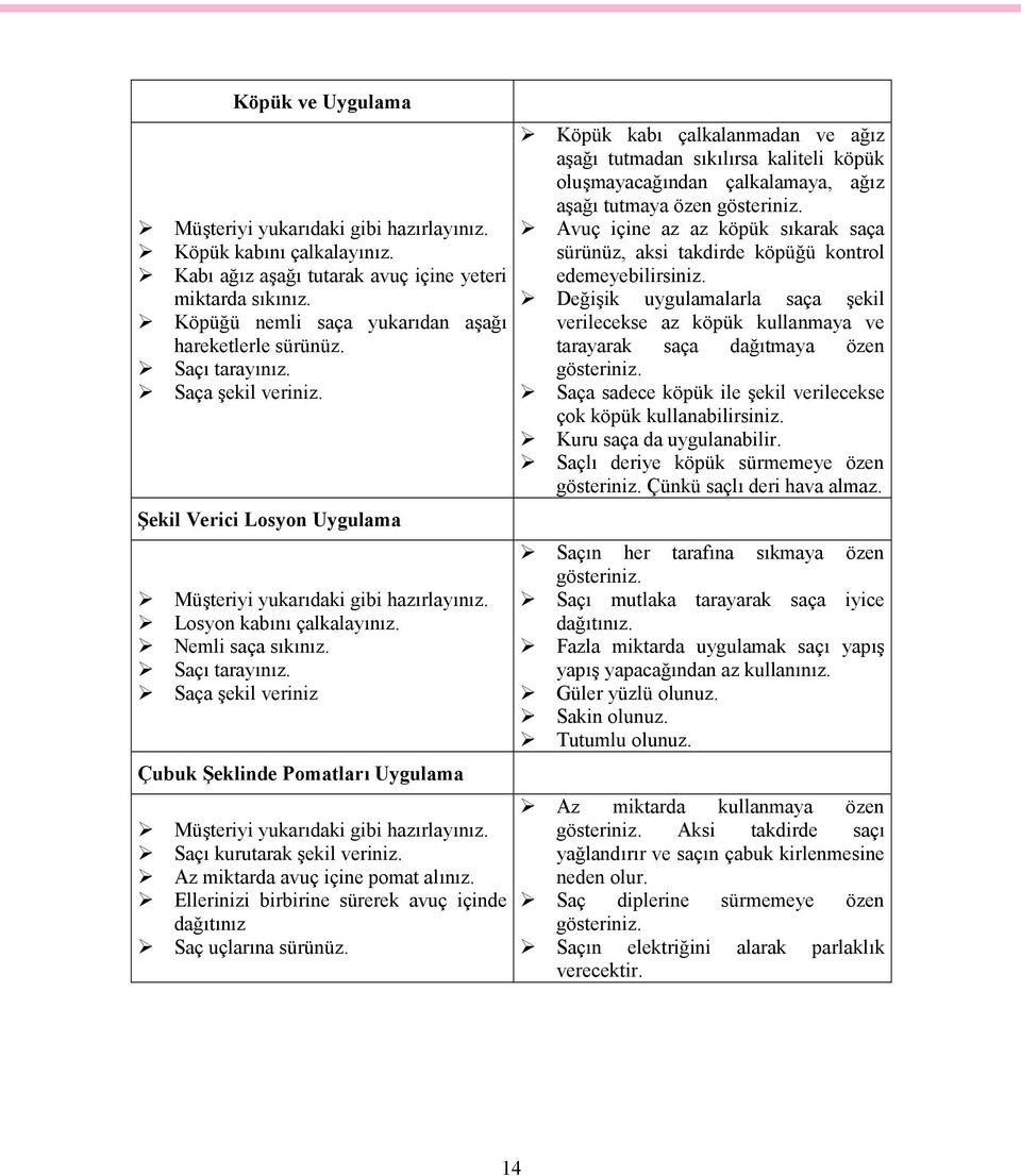 Saça şekil veriniz Çubuk Şeklinde Pomatları Uygulama Müşteriyi yukarıdaki gibi hazırlayınız. Saçı kurutarak şekil veriniz. Az miktarda avuç içine pomat alınız.