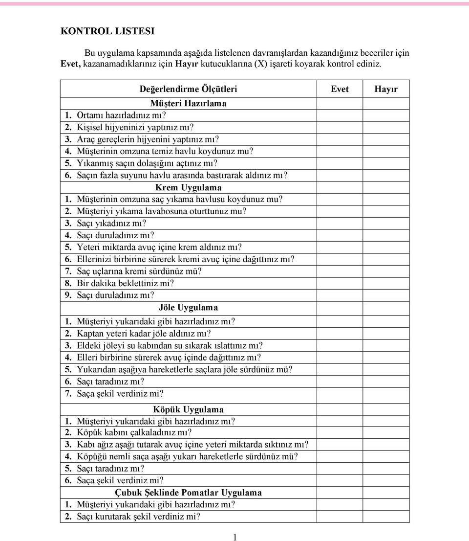 Müşterinin omzuna temiz havlu koydunuz mu? 5. Yıkanmış saçın dolaşığını açtınız mı? 6. Saçın fazla suyunu havlu arasında bastırarak aldınız mı? Krem Uygulama 1.