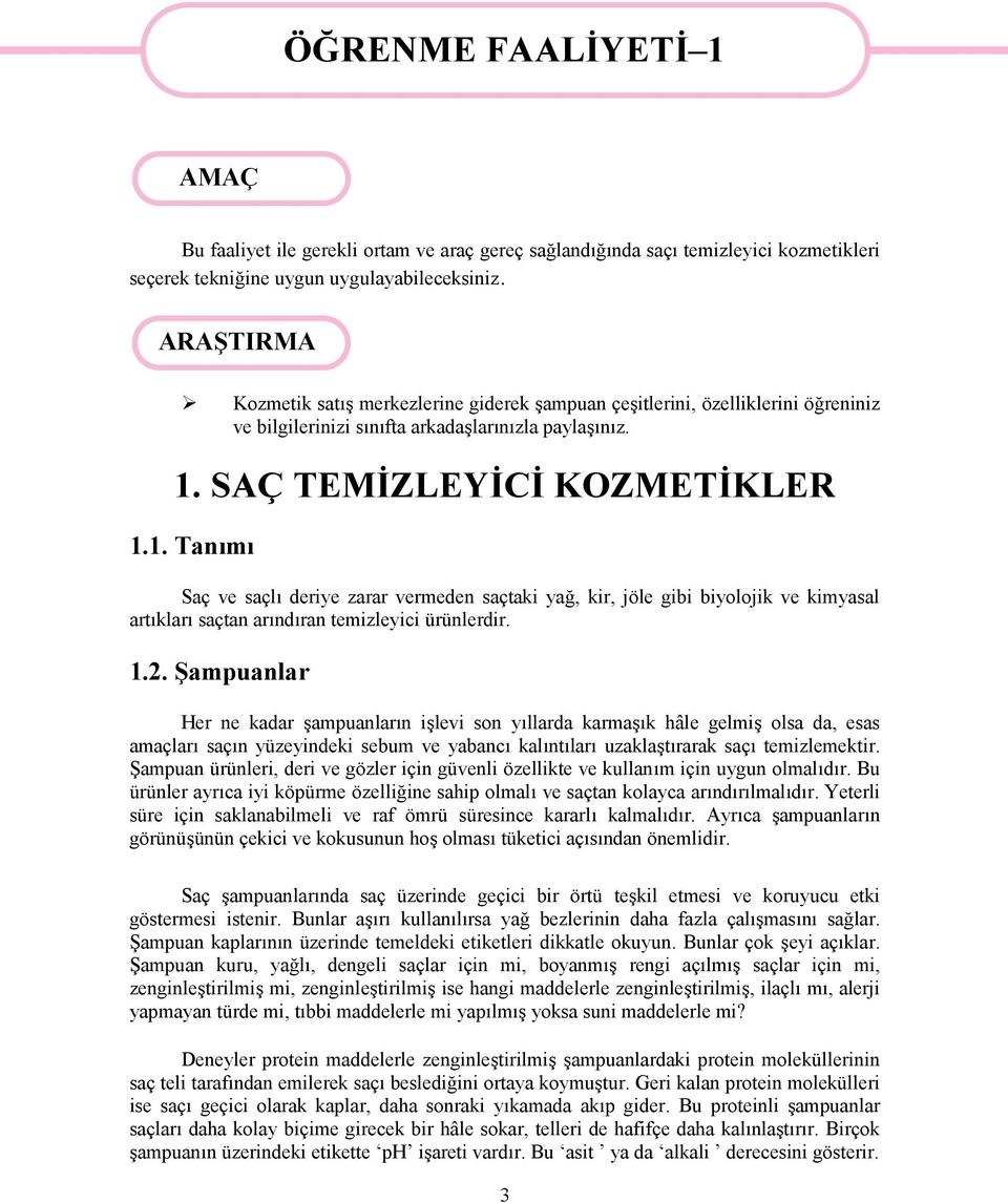 SAÇ TEMİZLEYİCİ KOZMETİKLER 1.1. Tanımı Saç ve saçlı deriye zarar vermeden saçtaki yağ, kir, jöle gibi biyolojik ve kimyasal artıkları saçtan arındıran temizleyici ürünlerdir. 1.2.