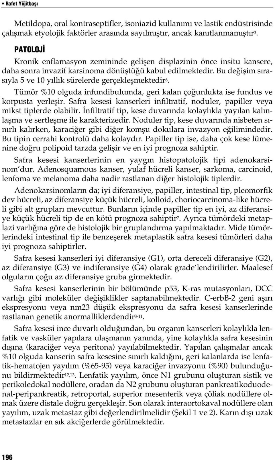 Bu de iflim s ras yla 5 ve 10 y ll k sürelerde gerçekleflmektedir 6. Tümör %10 olguda infundibulumda, geri kalan ço unlukta ise fundus ve korpusta yerleflir.