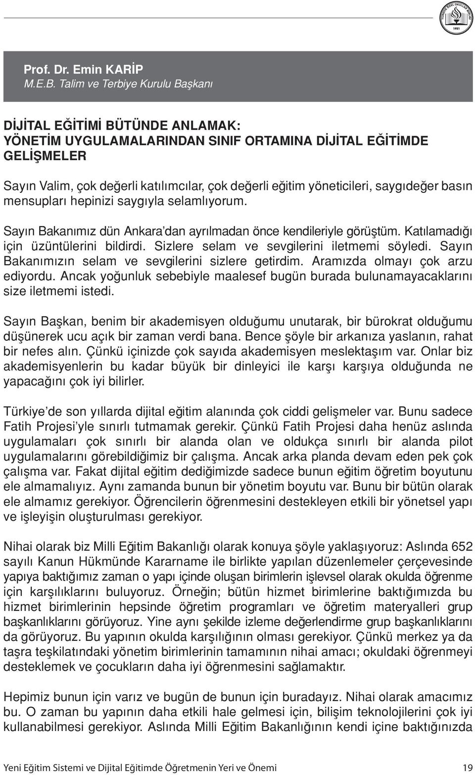 yöneticileri, saygıdeğer basın mensupları hepinizi saygıyla selamlıyorum. Sayın Bakanımız dün Ankara dan ayrılmadan önce kendileriyle görüştüm. Katılamadığı için üzüntülerini bildirdi.