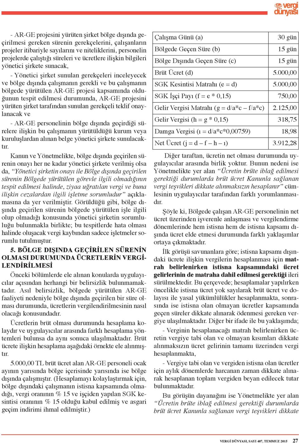 olduğunun tespit edilmesi durumunda, AR-GE projesini yürüten şirket tarafından sunulan gerekçeli teklif onaylanacak ve - AR-GE personelinin bölge dışında geçirdiği sürelere ilişkin bu çalışmanın