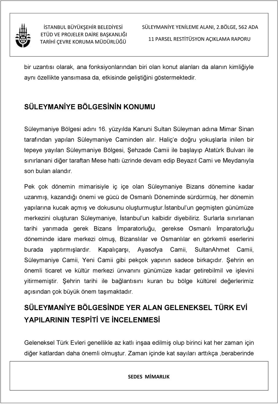 Haliç e doğru yokuşlarla inilen bir tepeye yayılan Süleymaniye Bölgesi, Şehzade Camii ile başlayıp Atatürk Bulvarı ile sınırlanani diğer taraftan Mese hattı üzrinde devam edip Beyazıt Cami ve