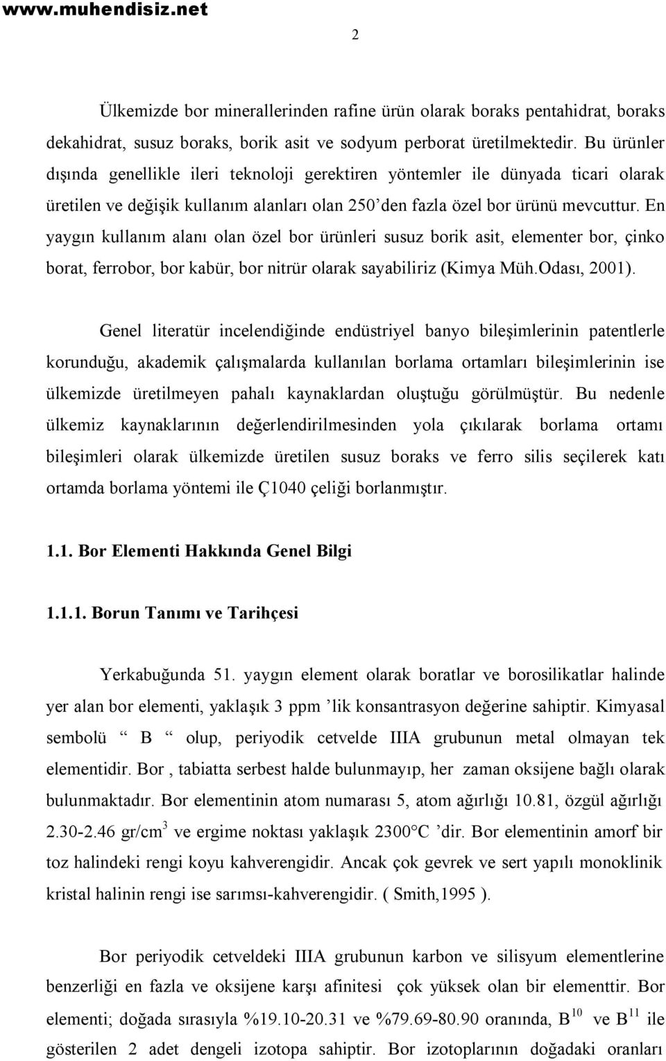 En yaygın kullanım alanı olan özel bor ürünleri susuz borik asit, elementer bor, çinko borat, ferrobor, bor kabür, bor nitrür olarak sayabiliriz (Kimya Müh.Odası, 2001).