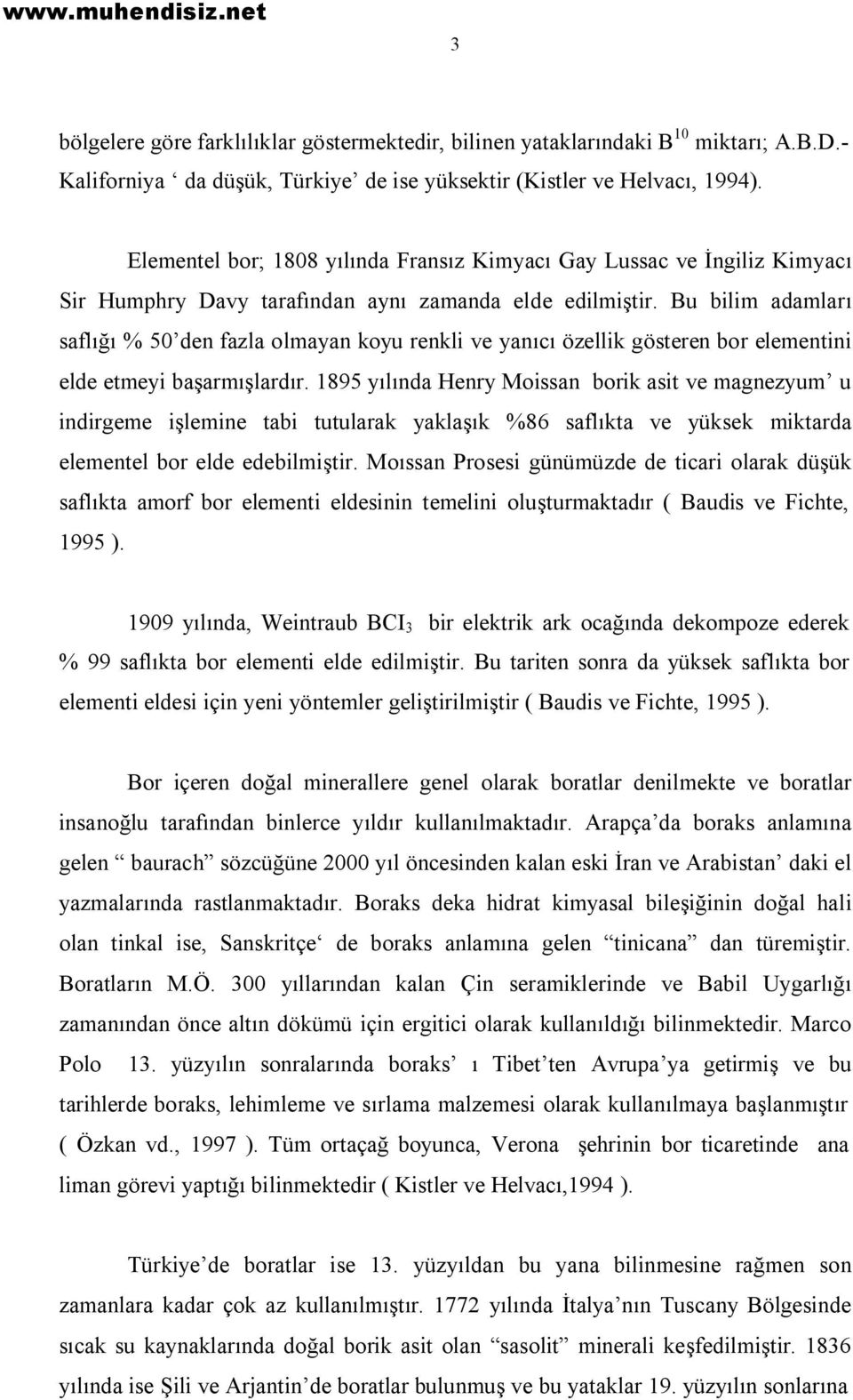 Bu bilim adamları saflığı % 50 den fazla olmayan koyu renkli ve yanıcı özellik gösteren bor elementini elde etmeyi başarmışlardır.