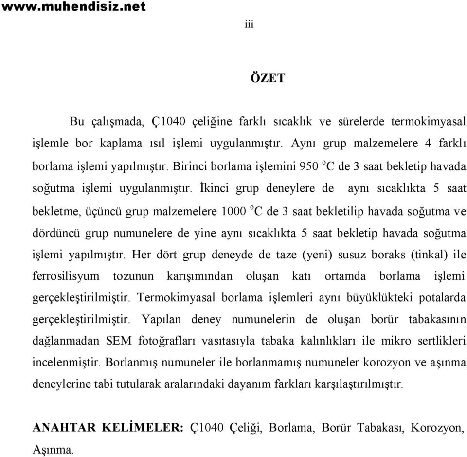 İkinci grup deneylere de aynı sıcaklıkta 5 saat bekletme, üçüncü grup malzemelere 1000 o C de 3 saat bekletilip havada soğutma ve dördüncü grup numunelere de yine aynı sıcaklıkta 5 saat bekletip