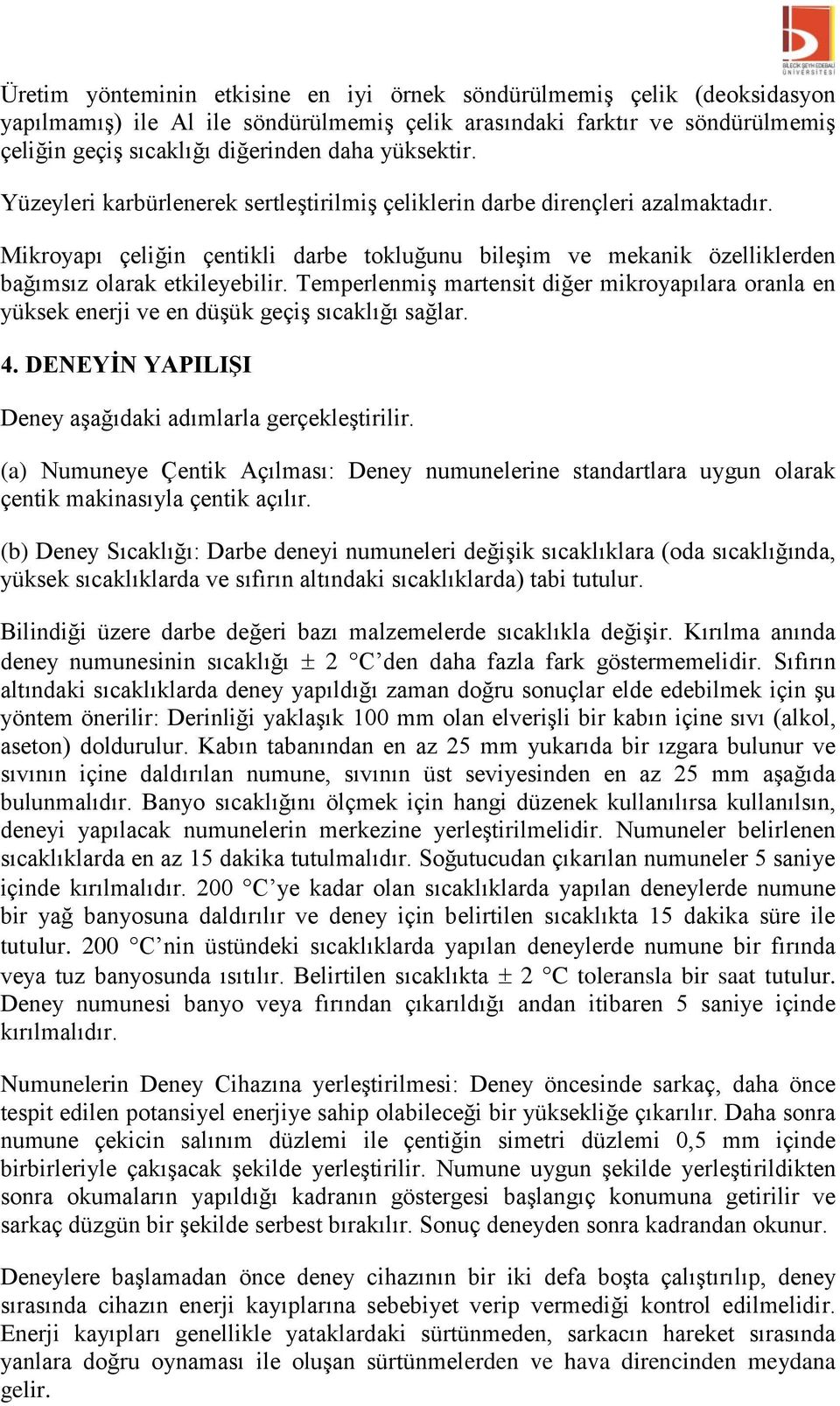 Temperlenmiş martensit diğer mikroyapılara oranla en yüksek enerji ve en düşük geçiş sıcaklığı sağlar. 4. DENEYİN YAPILIŞI Deney aşağıdaki adımlarla gerçekleştirilir.