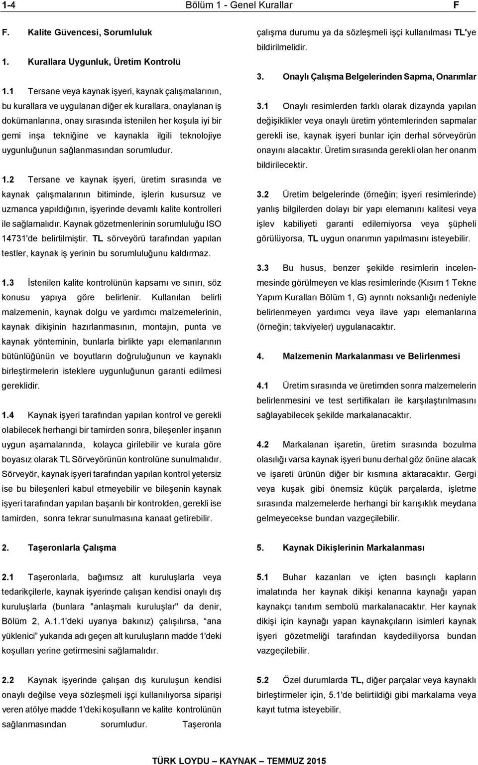 kaynakla ilgili teknolojiye uygunluğunun sağlanmasından sorumludur. 1.