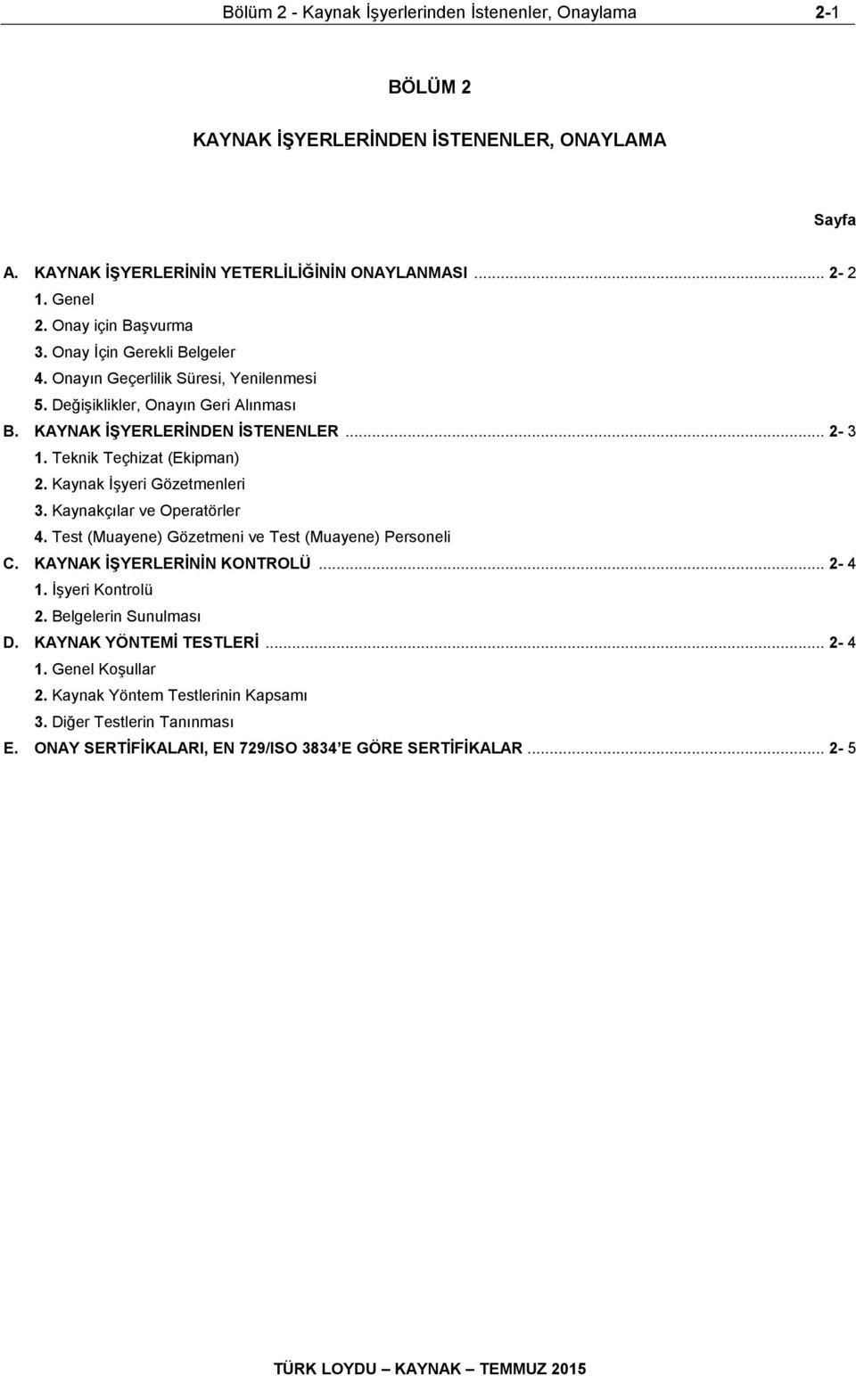 Teknik Teçhizat (Ekipman) 2. Kaynak İşyeri Gözetmenleri 3. Kaynakçılar ve Operatörler 4. Test (Muayene) Gözetmeni ve Test (Muayene) Personeli C. KAYNAK İŞYERLERİNİN KONTROLÜ... 2-4 1.