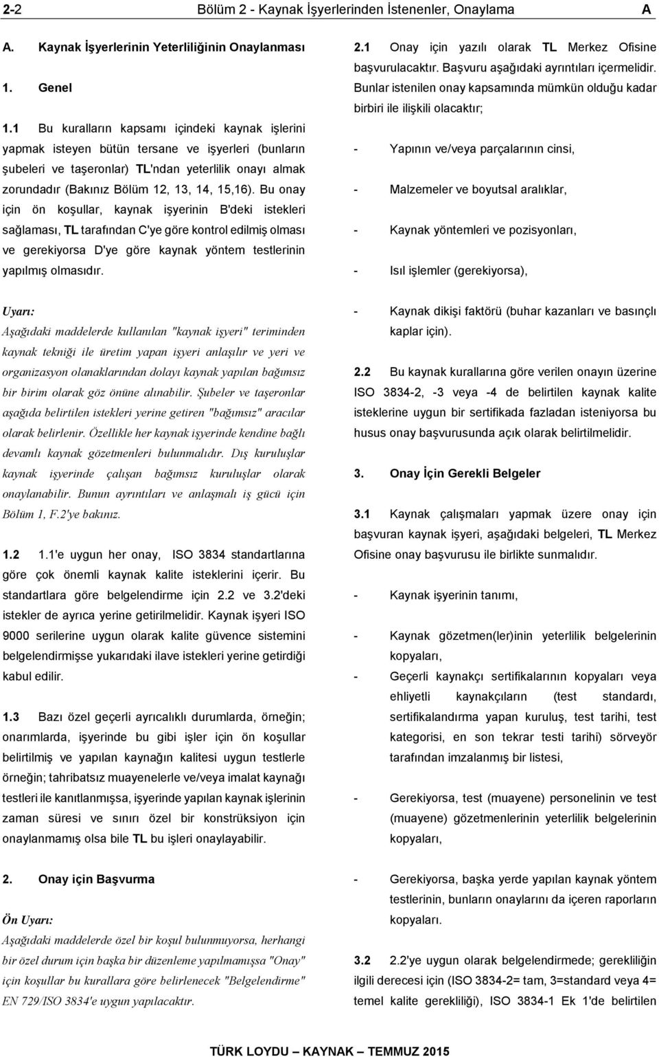 15,16). Bu onay için ön koşullar, kaynak işyerinin B'deki istekleri sağlaması, TL tarafından C'ye göre kontrol edilmiş olması ve gerekiyorsa D'ye göre kaynak yöntem testlerinin yapılmış olmasıdır. 2.