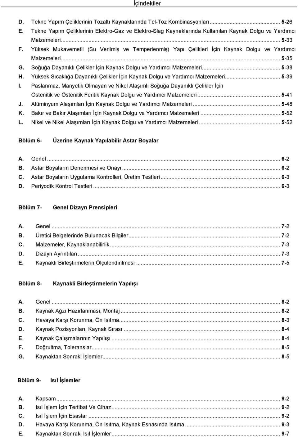 Yüksek Mukavemetli (Su Verilmiş ve Temperlenmiş) Yapı Çelikleri İçin Kaynak Dolgu ve Yardımcı Malzemeleri... 5-35 G. Soğuğa Dayanıklı Çelikler İçin Kaynak Dolgu ve Yardımcı Malzemeleri... 5-38 H.