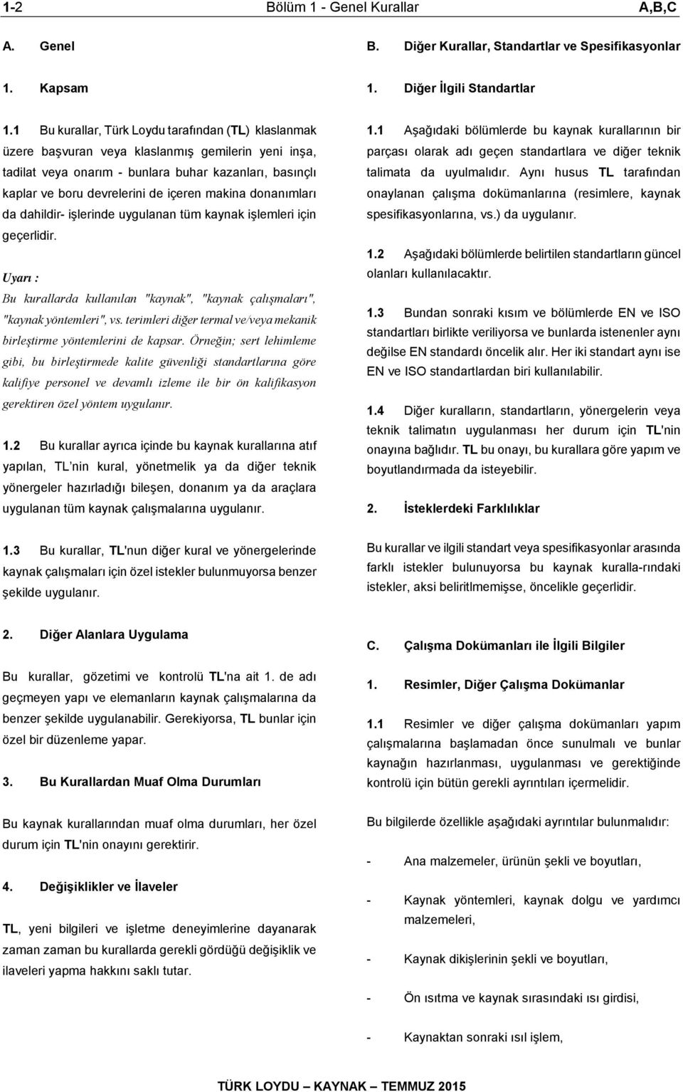 makina donanımları da dahildir- işlerinde uygulanan tüm kaynak işlemleri için geçerlidir. Uyarı : Bu kurallarda kullanılan "kaynak", "kaynak çalışmaları", "kaynak yöntemleri", vs.