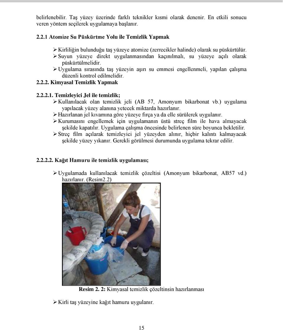 Suyun yüzeye direkt uygulanmasından kaçınılmalı, su yüzeye açılı olarak püskürtülmelidir. Uygulama sırasında taş yüzeyin aşırı su emmesi engellenmeli, yapılan çalışma düzenli kontrol edilmelidir. 2.