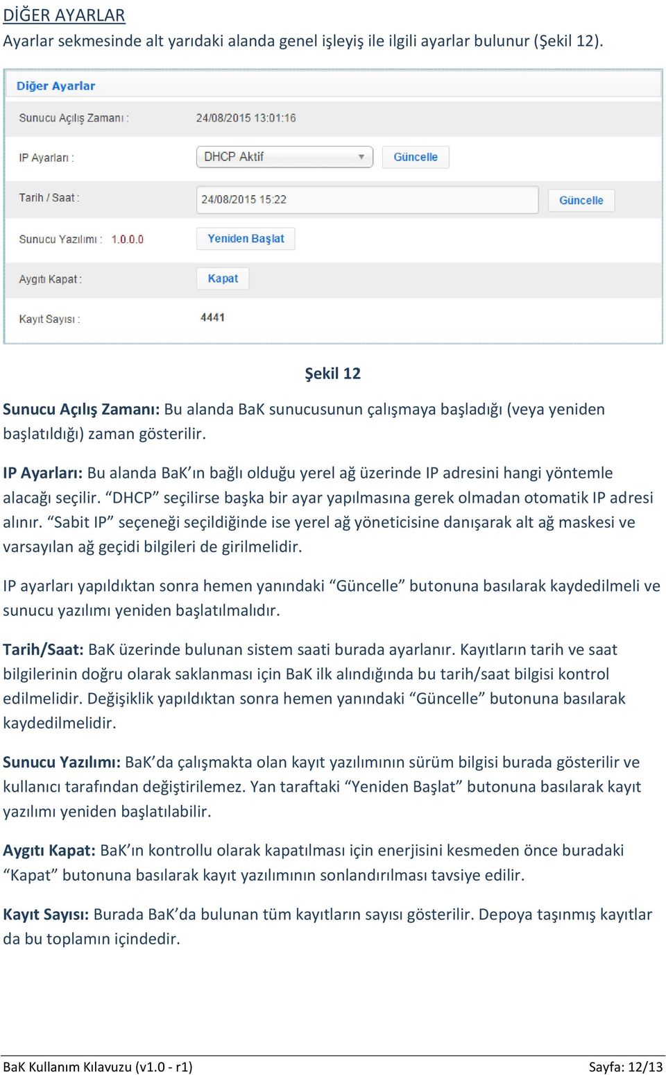 IP Ayarları: Bu alanda BaK ın bağlı olduğu yerel ağ üzerinde IP adresini hangi yöntemle alacağı seçilir. DHCP seçilirse başka bir ayar yapılmasına gerek olmadan otomatik IP adresi alınır.