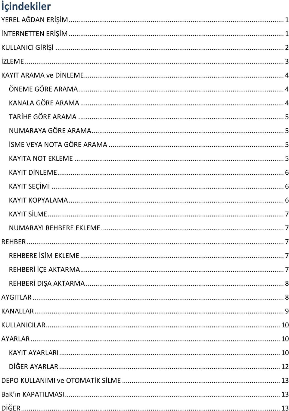 .. 6 KAYIT SİLME... 7 NUMARAYI REHBERE EKLEME... 7 REHBER... 7 REHBERE İSİM EKLEME... 7 REHBERİ İÇE AKTARMA... 7 REHBERİ DIŞA AKTARMA... 8 AYGITLAR... 8 KANALLAR.