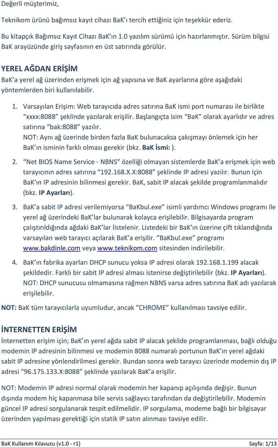 YEREL AĞDAN ERİŞİM BaK a yerel ağ üzerinden erişmek için ağ yapısına ve BaK ayarlarına göre aşağıdaki yöntemlerden biri kullanılabilir. 1.