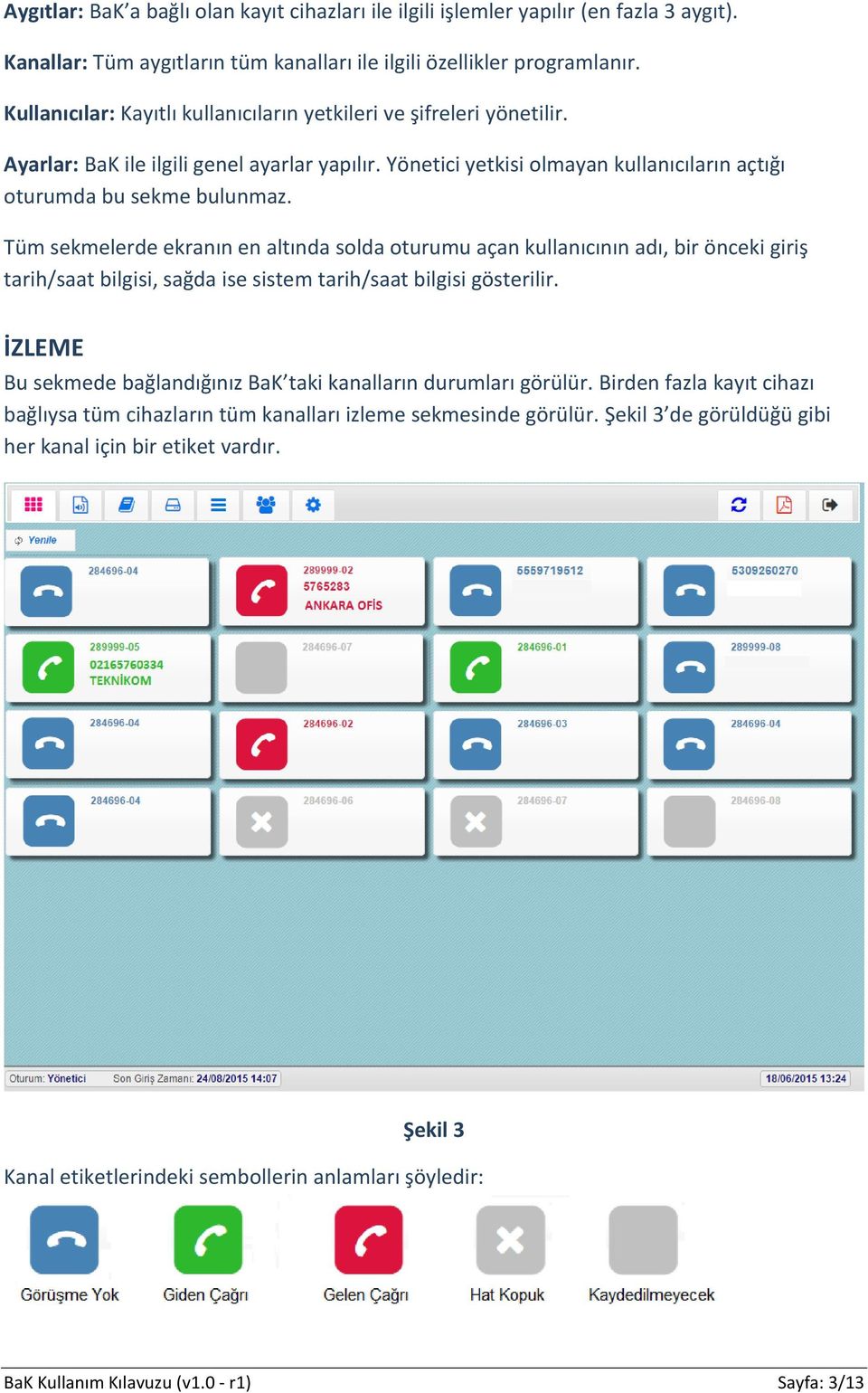 Tüm sekmelerde ekranın en altında solda oturumu açan kullanıcının adı, bir önceki giriş tarih/saat bilgisi, sağda ise sistem tarih/saat bilgisi gösterilir.