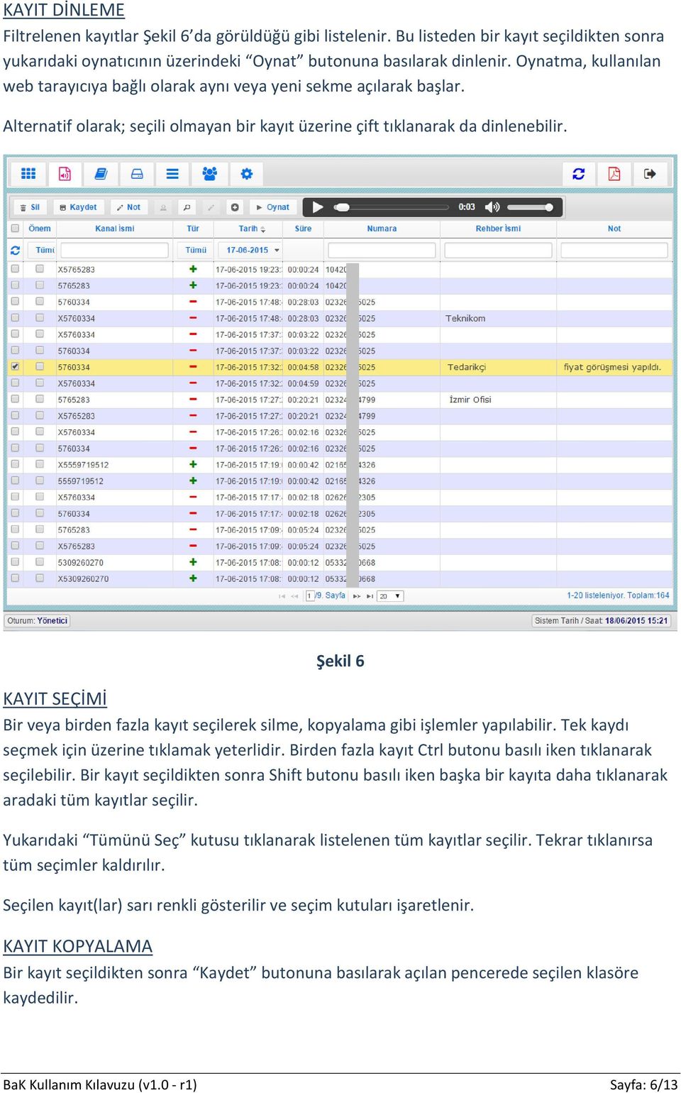 Şekil 6 KAYIT SEÇİMİ Bir veya birden fazla kayıt seçilerek silme, kopyalama gibi işlemler yapılabilir. Tek kaydı seçmek için üzerine tıklamak yeterlidir.