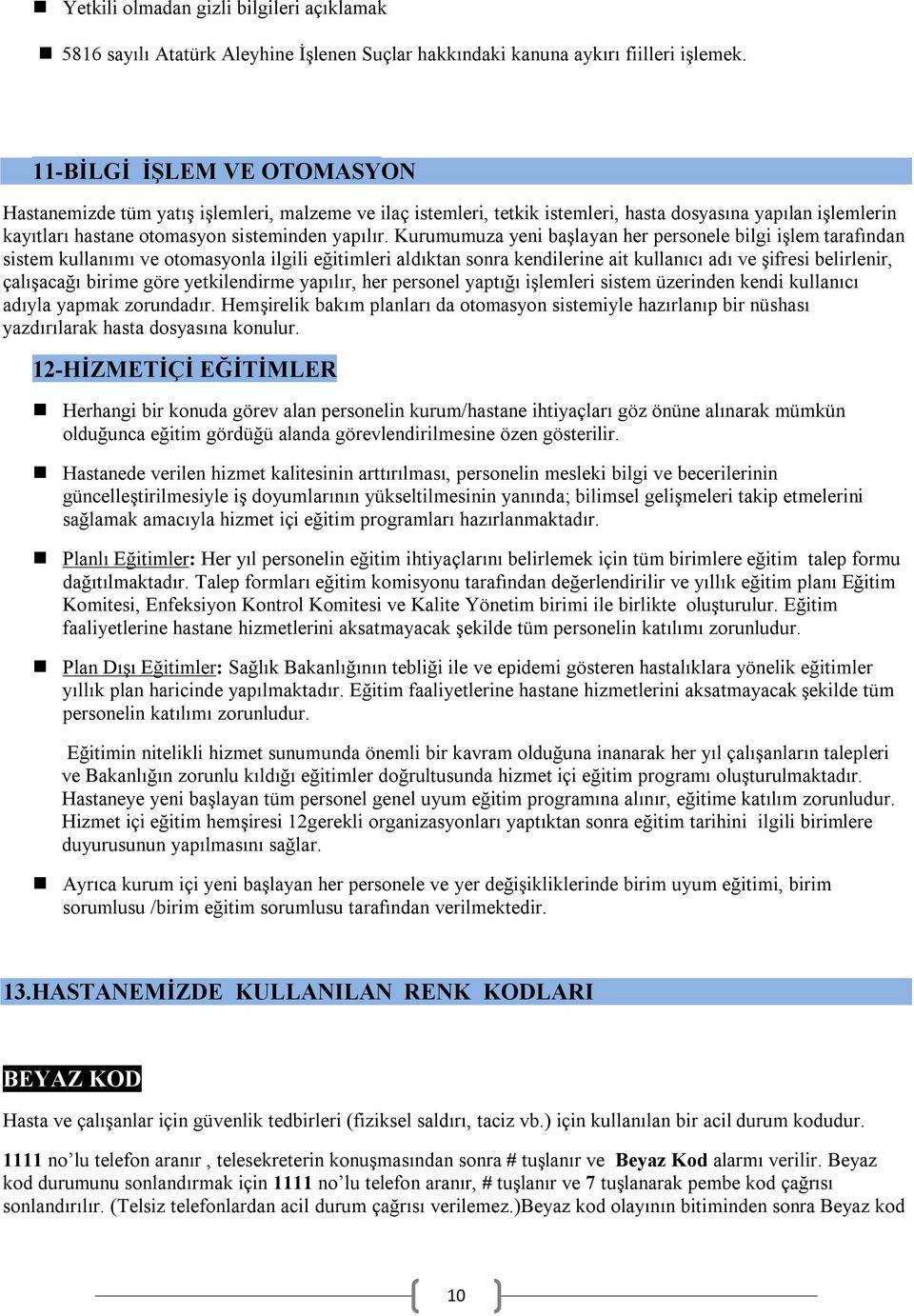 Kurumumuza yeni başlayan her personele bilgi işlem tarafından sistem kullanımı ve otomasyonla ilgili eğitimleri aldıktan sonra kendilerine ait kullanıcı adı ve şifresi belirlenir, çalışacağı birime