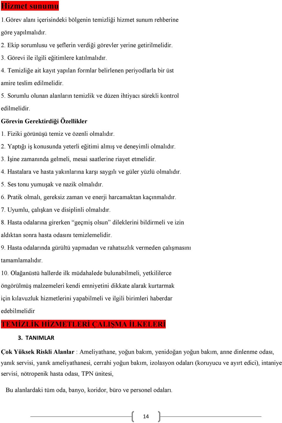 Sorumlu olunan alanların temizlik ve düzen ihtiyacı sürekli kontrol edilmelidir. Görevin Gerektirdiği Özellikler 1. Fiziki görünüşü temiz ve özenli olmalıdır. 2.