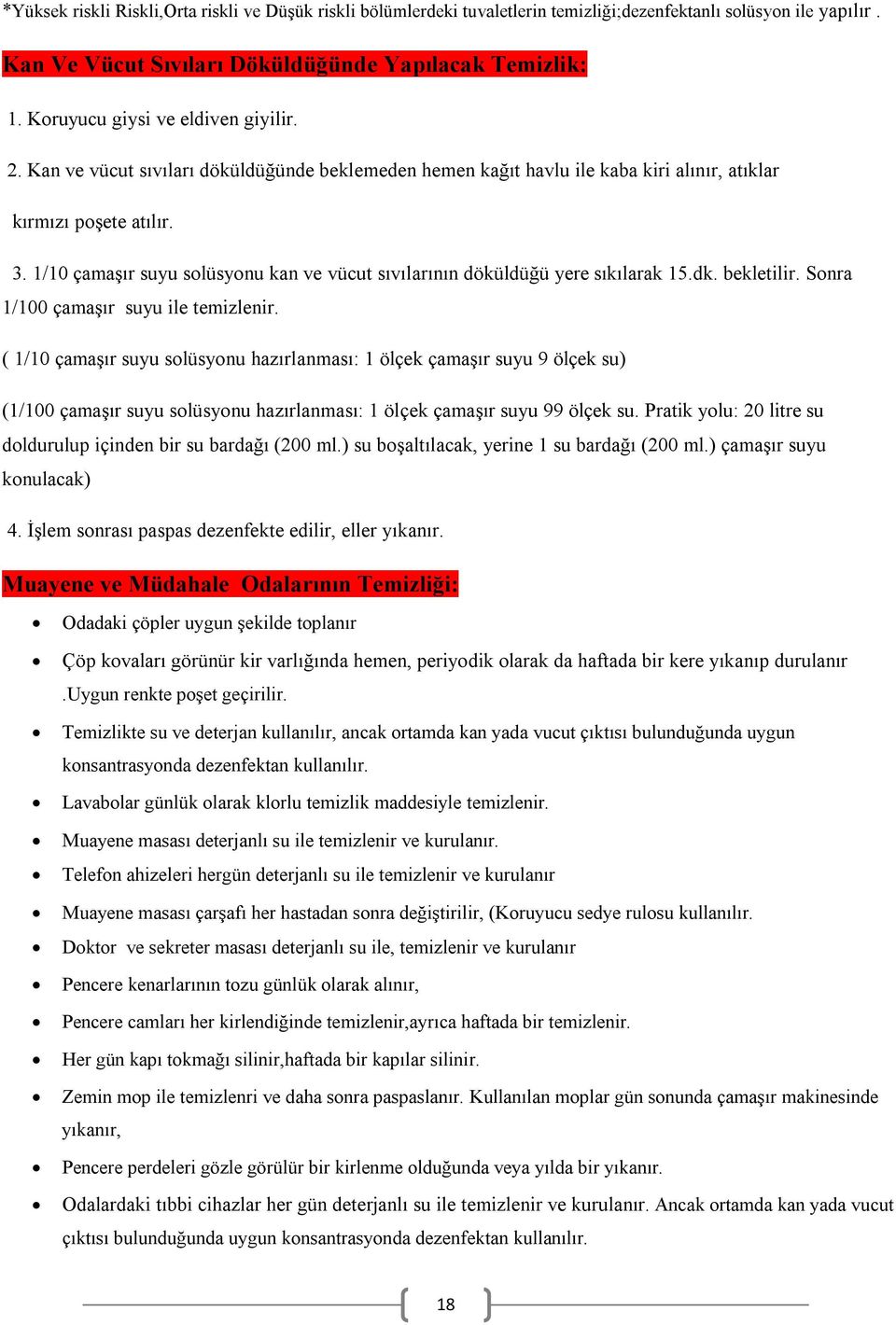 1/10 çamaşır suyu solüsyonu kan ve vücut sıvılarının döküldüğü yere sıkılarak 15.dk. bekletilir. Sonra 1/100 çamaşır suyu ile temizlenir.