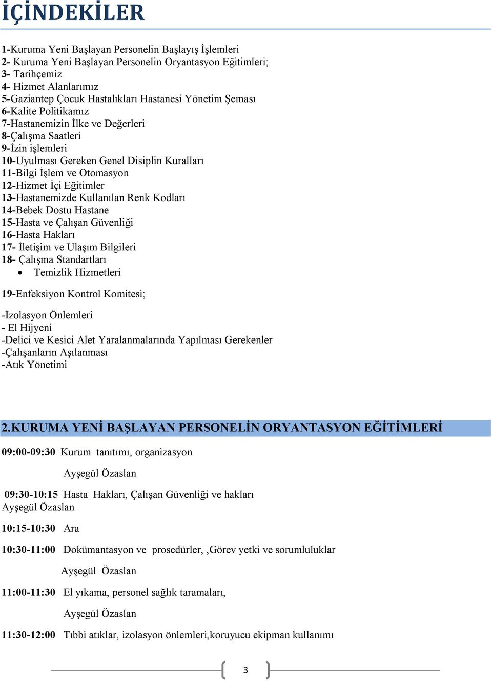 İçi Eğitimler 13-Hastanemizde Kullanılan Renk Kodları 14-Bebek Dostu Hastane 15-Hasta ve Çalışan Güvenliği 16-Hasta Hakları 17- İletişim ve Ulaşım Bilgileri 18- Çalışma Standartları Temizlik