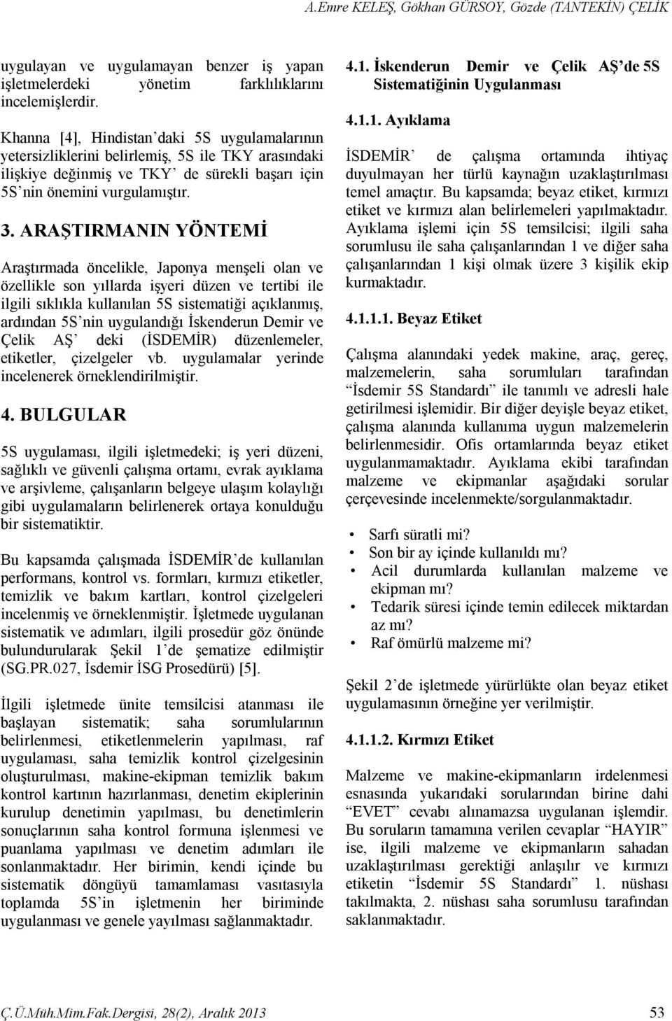 ARAŞTIRMANIN YÖNTEMİ Araştırmada öncelikle, Japonya menşeli olan ve özellikle son yıllarda işyeri düzen ve tertibi ile ilgili sıklıkla kullanılan 5S sistematiği açıklanmış, ardından 5S nin