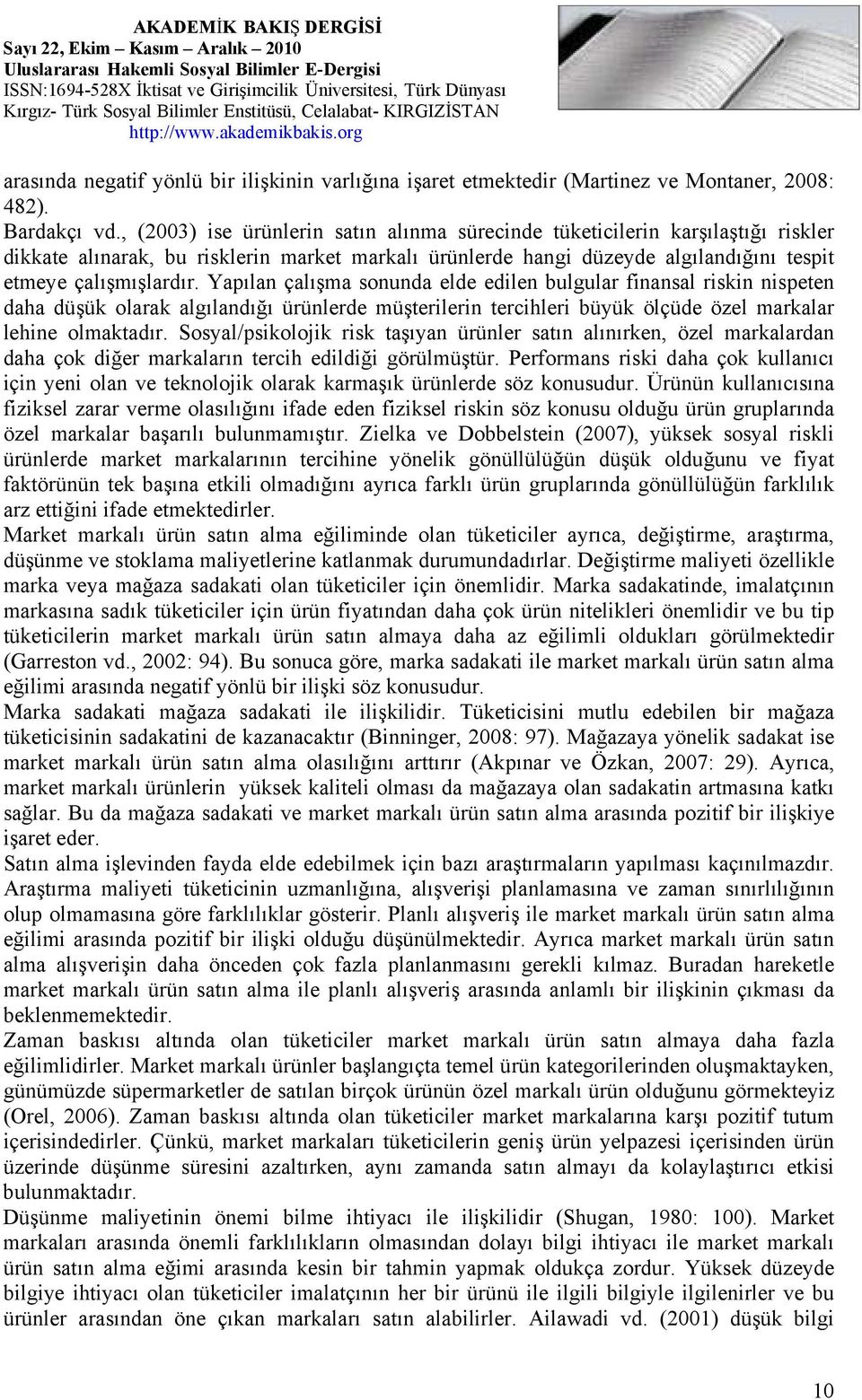 Yapılan çalışma sonunda elde edilen bulgular finansal riskin nispeten daha düşük olarak algılandığı ürünlerde müşterilerin tercihleri büyük ölçüde özel markalar lehine olmaktadır.