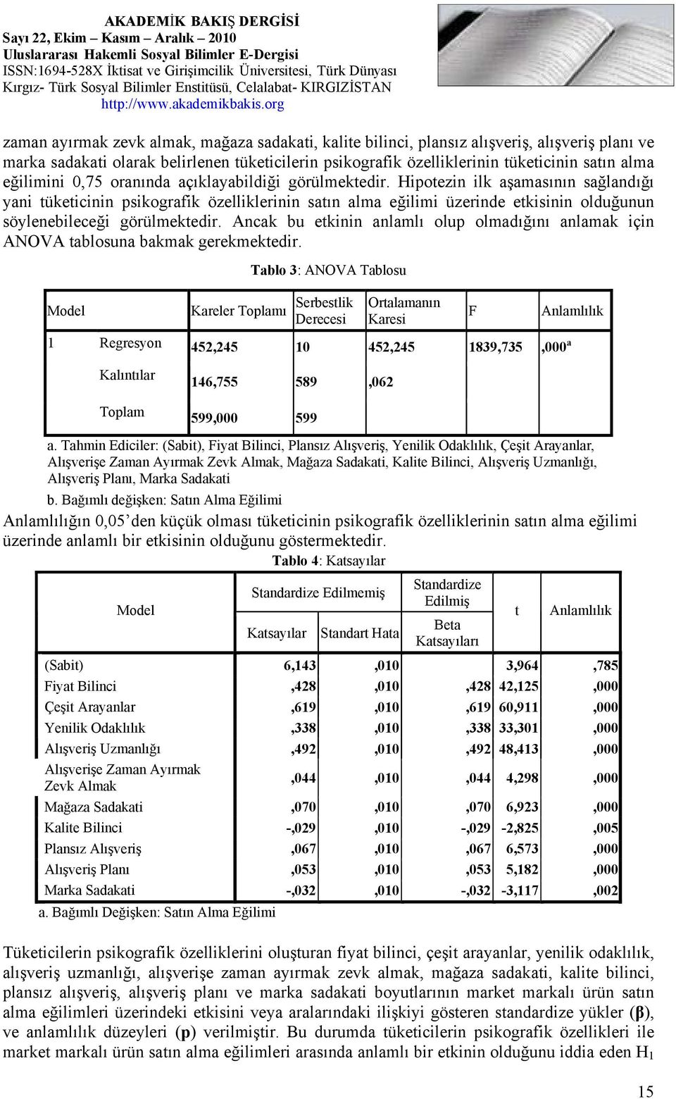 Hipotezin ilk aşamasının sağlandığı yani tüketicinin psikografik özelliklerinin satın alma eğilimi üzerinde etkisinin olduğunun söylenebileceği görülmektedir.