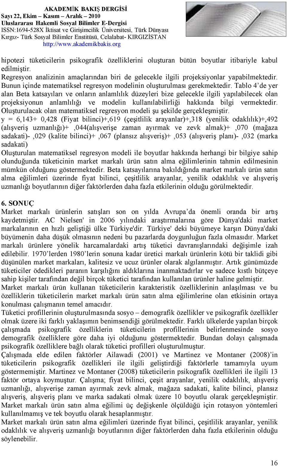 Tablo 4 de yer alan Beta katsayıları ve onların anlamlılık düzeyleri bize gelecekle ilgili yapılabilecek olan projeksiyonun anlamlılığı ve modelin kullanılabilirliği hakkında bilgi vermektedir.