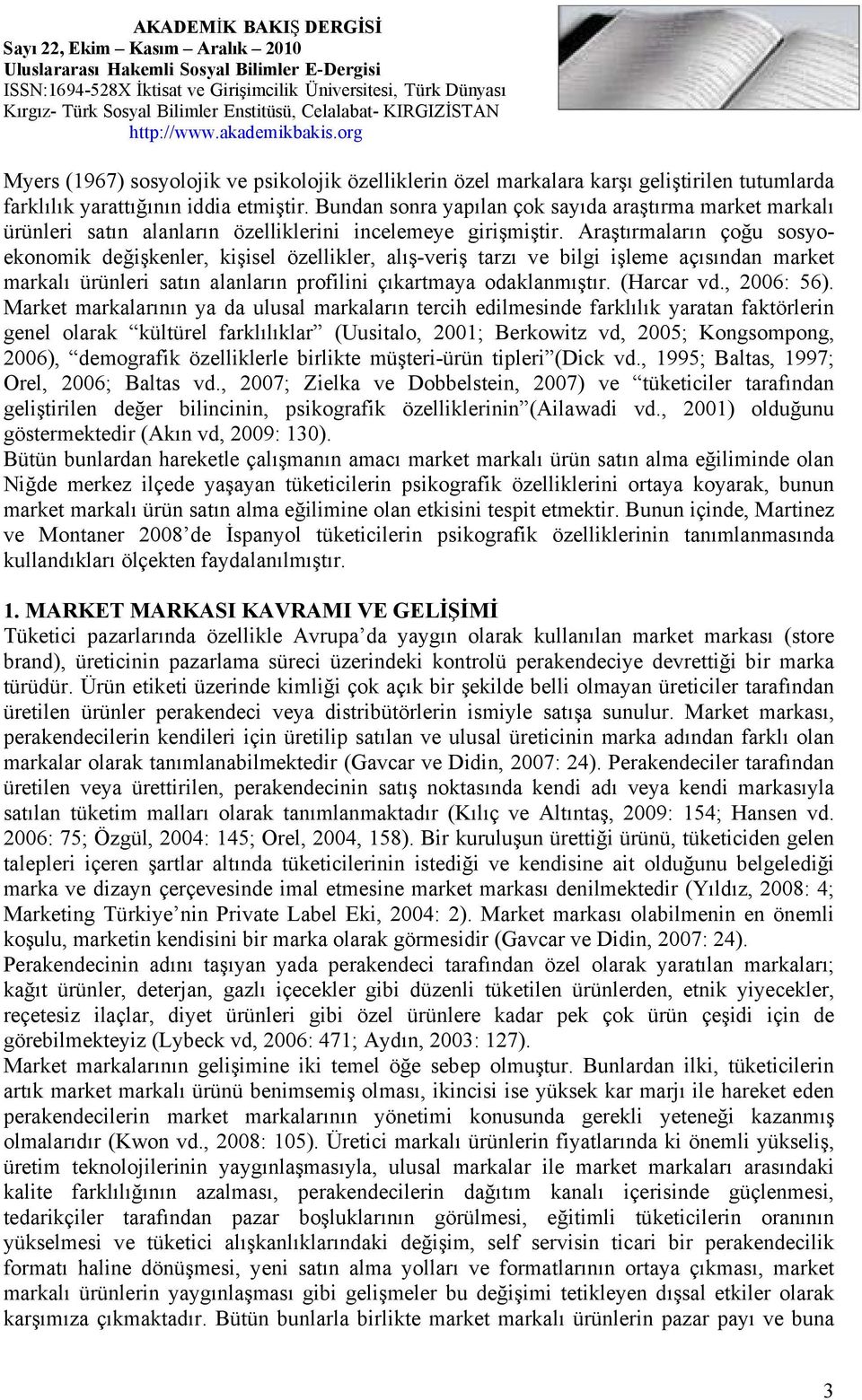 Araştırmaların çoğu sosyoekonomik değişkenler, kişisel özellikler, alış-veriş tarzı ve bilgi işleme açısından market markalı ürünleri satın alanların profilini çıkartmaya odaklanmıştır. (Harcar vd.