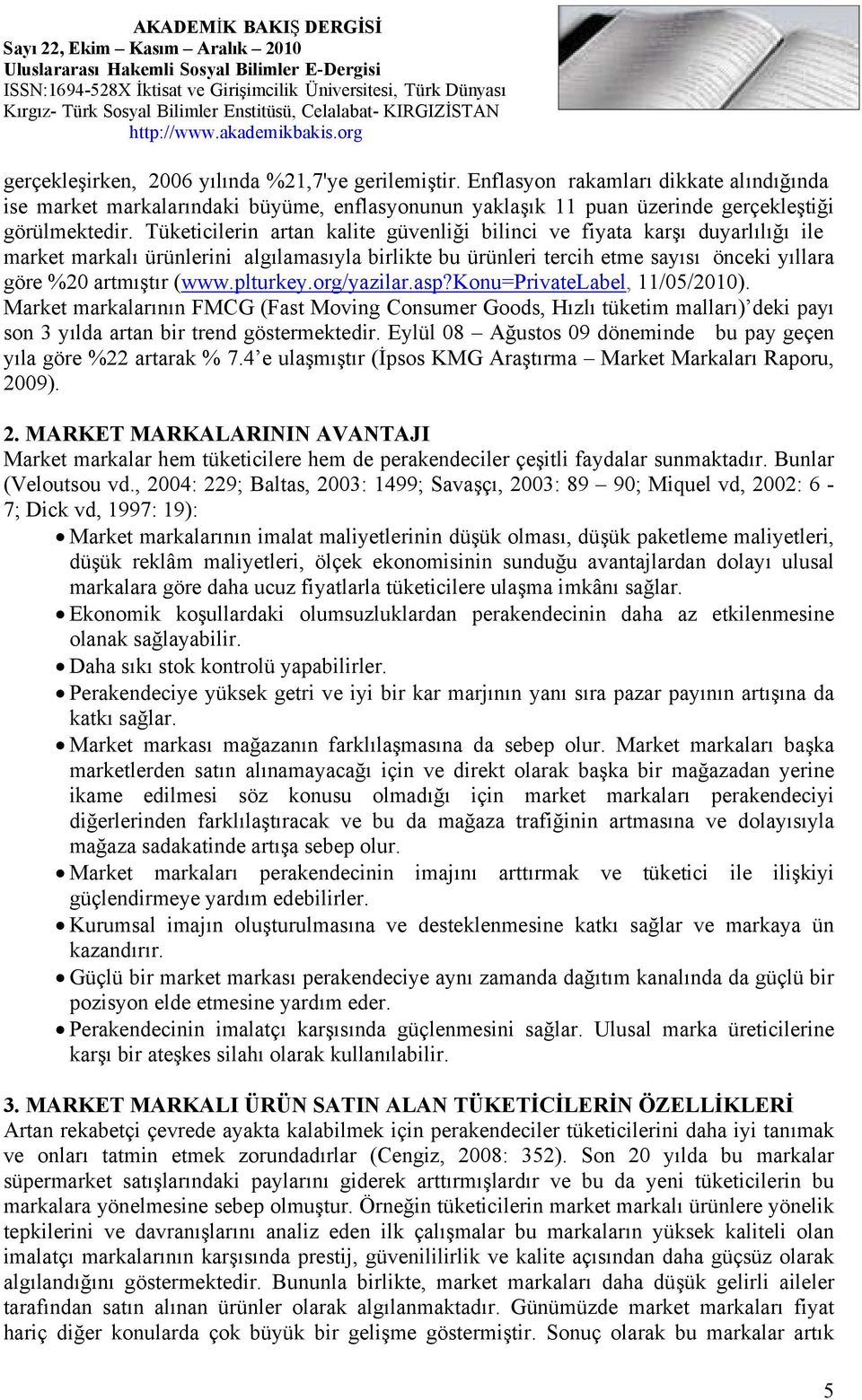 plturkey.org/yazilar.asp?konu=privatelabel, 11/05/2010). Market markalarının FMCG (Fast Moving Consumer Goods, Hızlı tüketim malları) deki payı son 3 yılda artan bir trend göstermektedir.