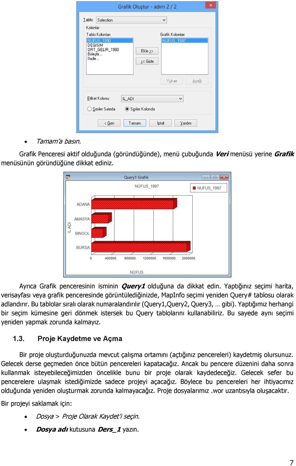 Yaptığınız seçimi harita, verisayfası veya grafik penceresinde görüntülediğinizde, MapInfo seçimi yeniden Query# tablosu olarak adlandırır.