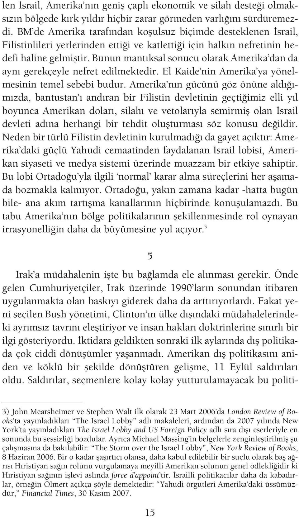 Bunun mant ksal sonucu olarak Amerika dan da ayn gerekçeyle nefret edilmektedir. El Kaide nin Amerika ya yönelmesinin temel sebebi budur.