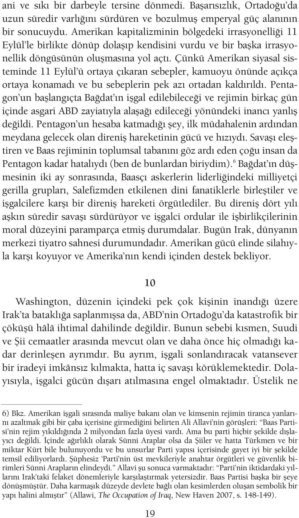 Çünkü Amerikan siyasal sisteminde 11 Eylül ü ortaya ç karan sebepler, kamuoyu önünde aç kça ortaya konamad ve bu sebeplerin pek az ortadan kald r ld.