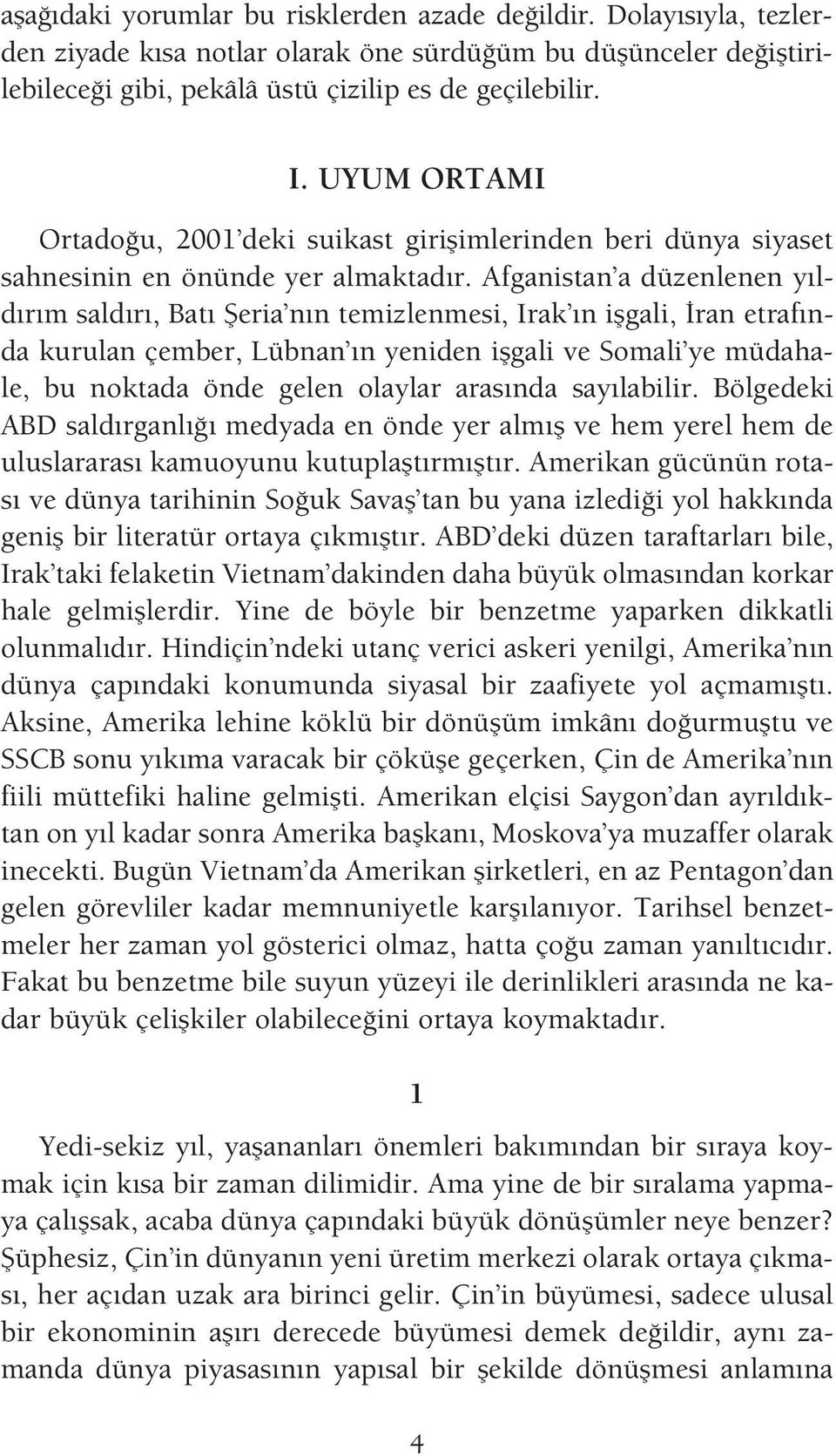 Afganistan a düzenlenen y ld r m sald r, Bat fieria n n temizlenmesi, Irak n iflgali, ran etraf nda kurulan çember, Lübnan n yeniden iflgali ve Somali ye müdahale, bu noktada önde gelen olaylar aras