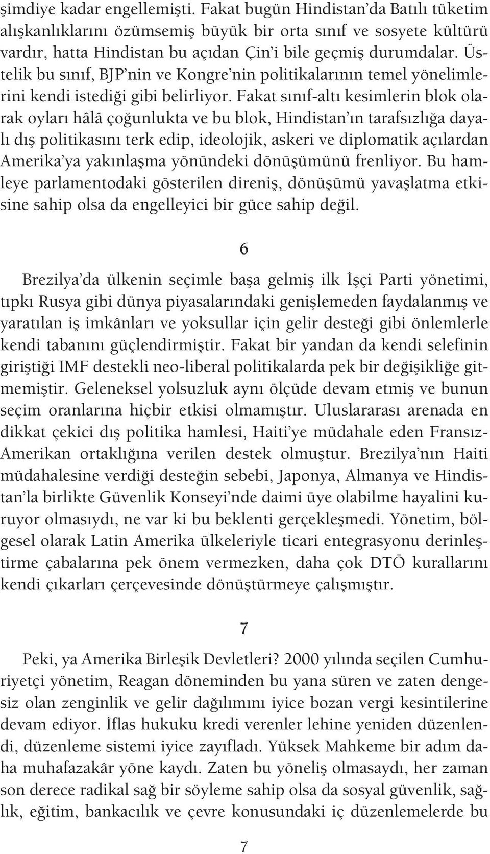 Üstelik bu s n f, BJP nin ve Kongre nin politikalar n n temel yönelimlerini kendi istedi i gibi belirliyor.