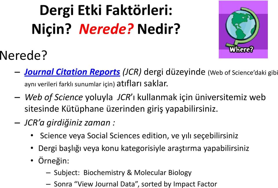 Web of Science yoluyla JCR ı kullanmak için üniversitemiz web sitesinde Kütüphane üzerinden giriş yapabilirsiniz.