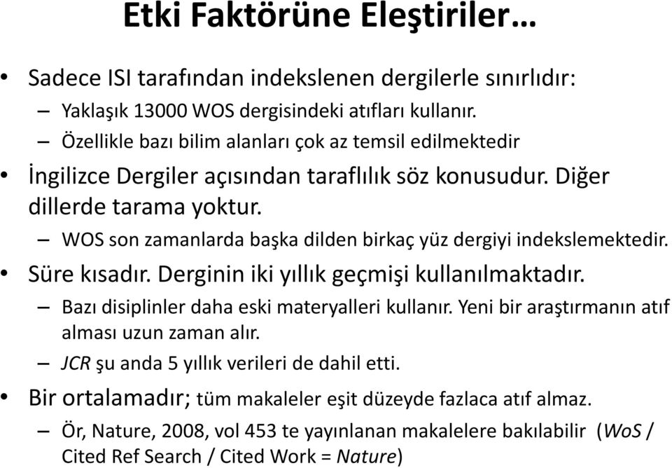 WOS son zamanlarda başka dilden birkaç yüz dergiyi indekslemektedir. Süre kısadır. Derginin iki yıllık geçmişi kullanılmaktadır. Bazı disiplinler daha eski materyalleri kullanır.