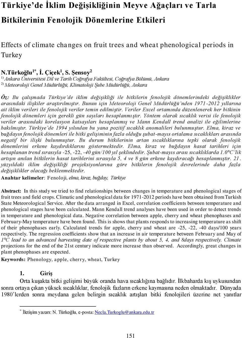 Şensoy 2 1) Ankara Üniversitesi Dil ve Tarih Coğrafya Fakültesi, Coğrafya Bölümü, Ankara 2) Meteoroloji Genel Müdürlüğü, Klimatoloji Şube Müdürlüğü, Ankara Öz: Bu çalışmada Türkiye de iklim