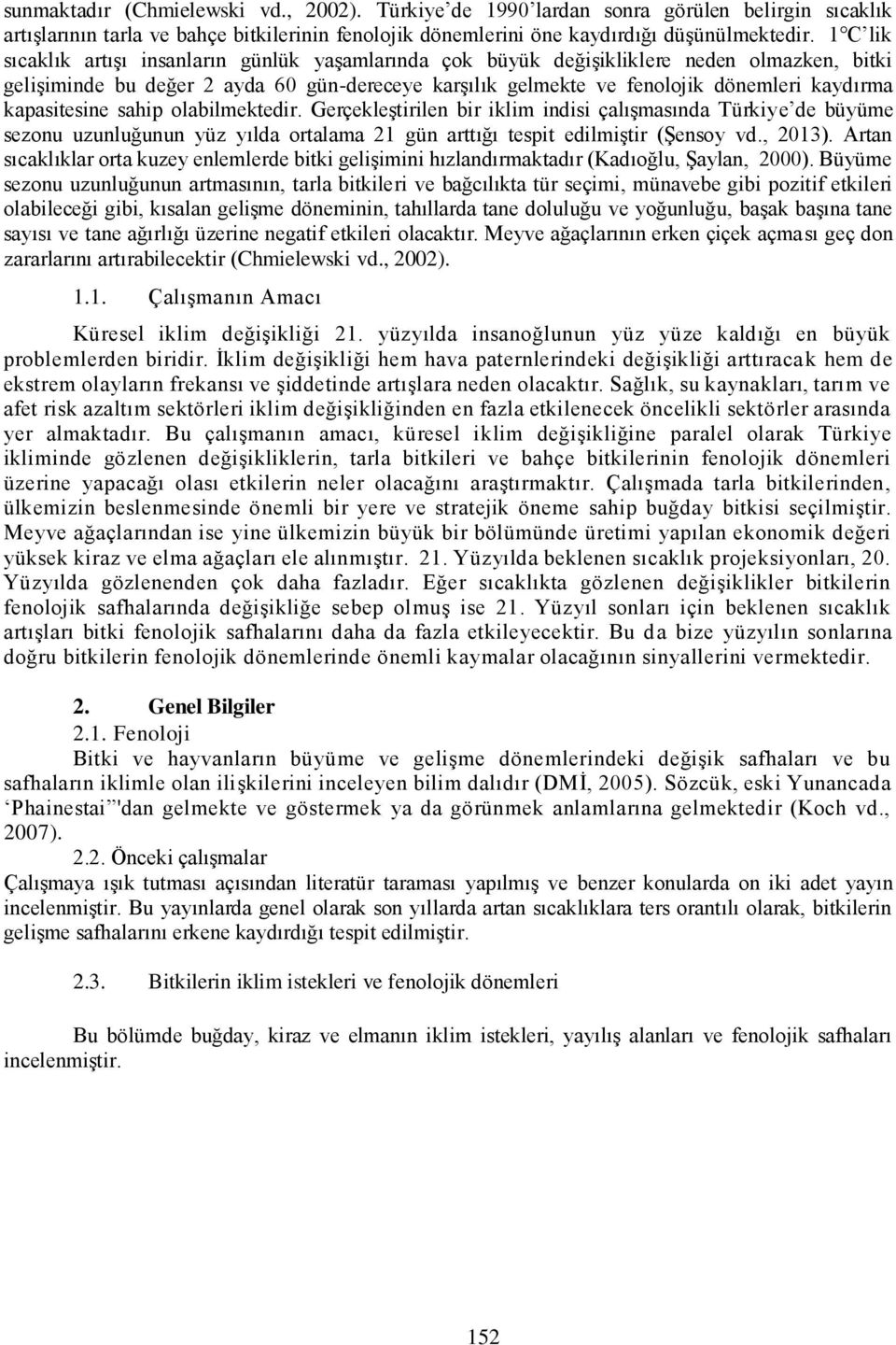 kapasitesine sahip olabilmektedir. Gerçekleştirilen bir iklim indisi çalışmasında Türkiye de büyüme sezonu uzunluğunun yüz yılda ortalama 21 gün arttığı tespit edilmiştir (Şensoy vd., 2013).