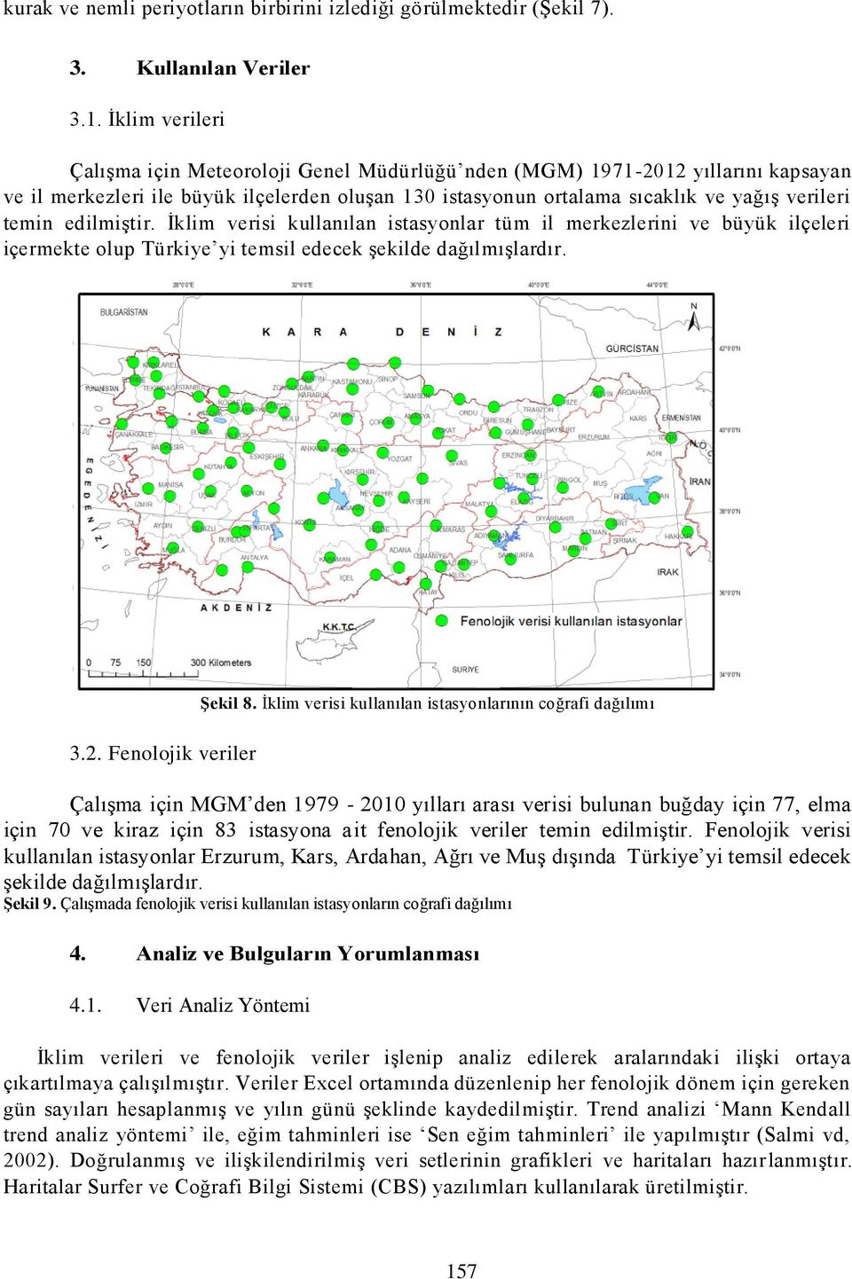 edilmiştir. İklim verisi kullanılan istasyonlar tüm il merkezlerini ve büyük ilçeleri içermekte olup Türkiye yi temsil edecek şekilde dağılmışlardır. 3.2. Fenolojik veriler Şekil 8.