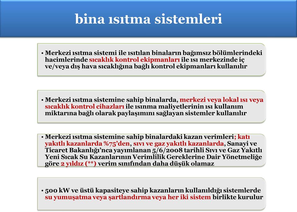 sağlayan sistemler kullanılır Merkezi ısıtma sistemine sahip binalardaki kazan verimleri; katı yakıtlı kazanlarda %75 den, sıvı ve gaz yakıtlı kazanlarda, Sanayi ve Ticaret Bakanlığı nca yayımlanan