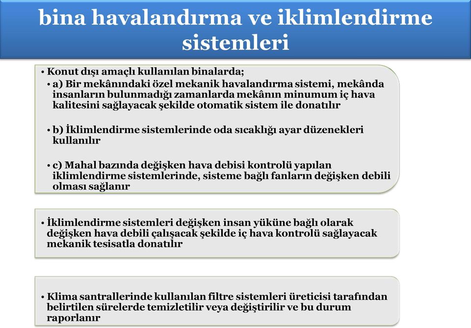 kontrolü yapılan iklimlendirme sistemlerinde, sisteme bağlı fanların değişken debili olması sağlanır İklimlendirme sistemleri değişken insan yüküne bağlı olarak değişken hava debili çalışacak