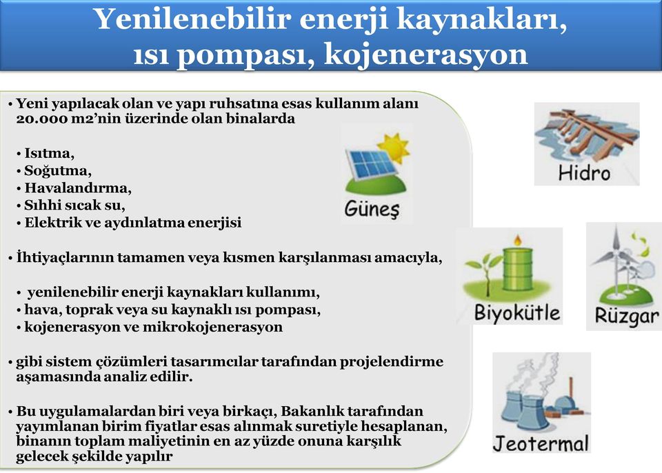 yenilenebilir enerji kaynakları kullanımı, hava, toprak veya su kaynaklı ısı pompası, kojenerasyon ve mikrokojenerasyon gibi sistem çözümleri tasarımcılar tarafından