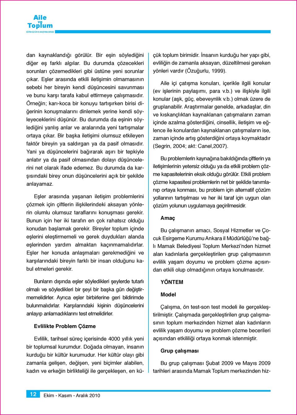 Araştırmalar genelde, arkadaşlar, din kıskançlıktan kaynaklanan çatışmaların zaman içinde azalma gösterdiğini, cinsellik, iletişim eğlence ile konulardan kaynaklanan çatışmaların ise, zaman içinde