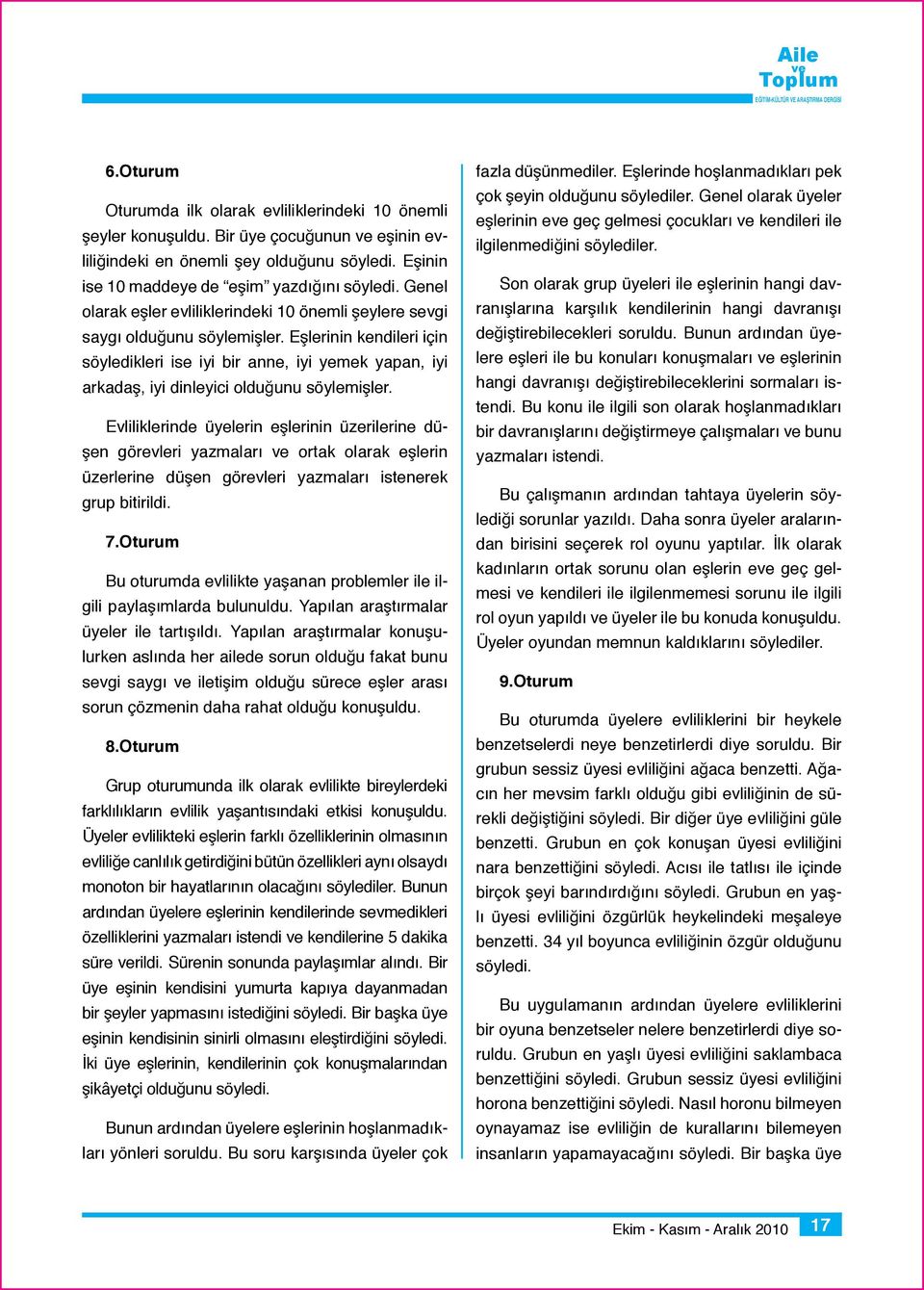 Eşlerinin kendileri için söyledikleri ise iyi bir anne, iyi yemek yapan, iyi arkadaş, iyi dinleyici olduğunu söylemişler.