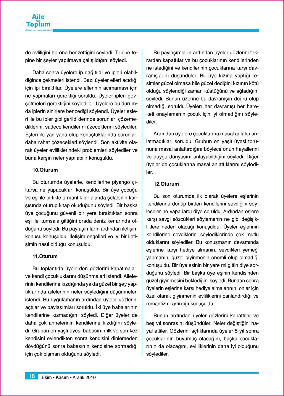 Üyelere bu durumda iplerin sinirlere benzediği söylendi. Üyeler eşleri ile bu ipler gibi gerildiklerinde sorunları çözemediklerini, sadece kendilerini üzeceklerini söylediler.