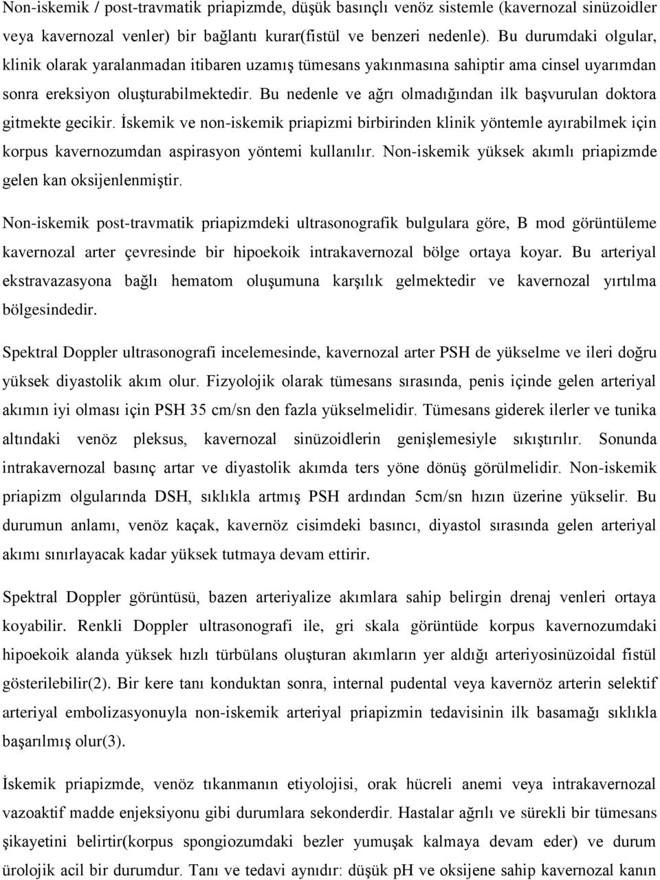 Bu nedenle ve ağrı olmadığından ilk başvurulan doktora gitmekte gecikir.